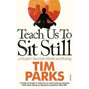 Teach Us to Sit Still, Paperback - Tim Parks imagine
