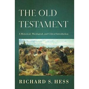 The Old Testament: A Historical, Theological, and Critical Introduction, Hardcover - Richard S. Hess imagine