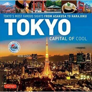 Tokyo - Capital of Cool: Tokyo's Most Famous Sights from Asakusa to Harajuku, Hardcover - Rob Goss imagine