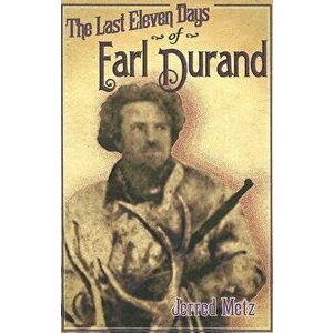 The Last Eleven Days of Earl Durand, Paperback - Jerred Metz imagine