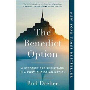 The Benedict Option: A Strategy for Christians in a Post-Christian Nation, Paperback - Rod Dreher imagine