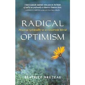 Radical Optimism: Practical Spirituality in an Uncertain World, Paperback - Beatrice Bruteau imagine