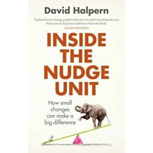 Inside the Nudge Unit: How Small Changes Can Make a Big Difference, Paperback - David Halpern imagine