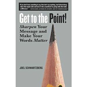 Get to the Point!: Sharpen Your Message and Make Your Words Matter, Paperback - Joel Schwartzberg imagine