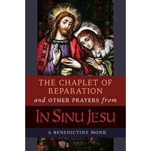The Chaplet of Reparation and Other Prayers from in Sinu Jesu, with the Epiphany Conference of Mother Mectilde de Bar, Paperback - A. Benedictine Monk imagine