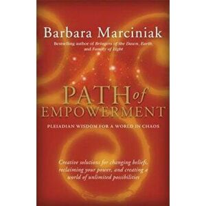 Path of Empowerment: New Pleiadian Wisdom for a World in Chaos, Paperback - Barbara Marciniak imagine