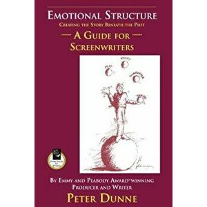 Emotional Structure: Creating the Story Beneath the Plot: A Guide for Screenwriters, Paperback - Pete Dunne imagine