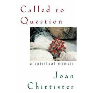 Called to Question: A Spiritual Memoir, Paperback - Sister Joan Chittister imagine