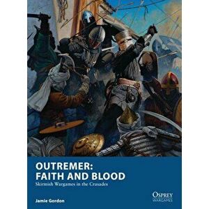 Outremer: Faith and Blood: Skirmish Wargames in the Crusades, Paperback - Jamie Gordon imagine