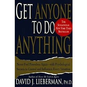 Get Anyone to Do Anything: Never Feel Powerless Again--With Psychological Secrets to Control and Influence Every Situation, Paperback - David J. Liebe imagine