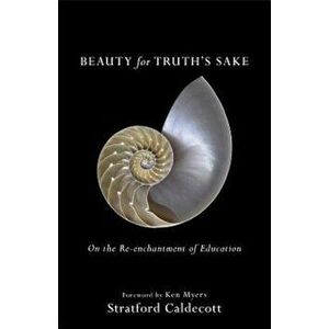 Beauty for Truth's Sake: On the Re-Enchantment of Education, Paperback - Stratford Caldecott imagine