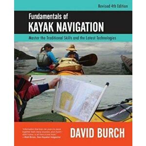 Fundamentals of Kayak Navigation: Master the Traditional Skills and the Latest Technologies, Revised Fourth Edition, Paperback - David Burch imagine