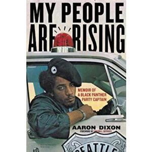 My People Are Rising: Memoir of a Black Panther Party Captain, Paperback - Aaron Dixon imagine