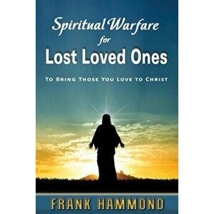 Spiritual Warfare for Lost Loved Ones, Paperback - Frank Hammond imagine