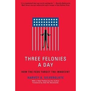 Three Felonies a Day: How the Feds Target the Innocent, Paperback - Harvey Silverglate imagine
