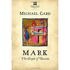 Mark: The Gospel of Passion, Paperback - Michael Card imagine