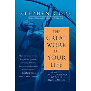 The Great Work of Your Life: A Guide for the Journey to Your True Calling, Paperback - Stephen Cope imagine