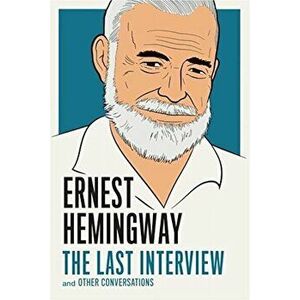 Ernest Hemingway: The Last Interview: And Other Conversations, Paperback - Ernest Hemingway imagine