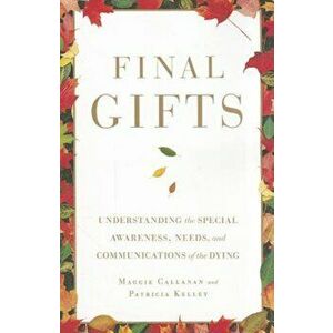Final Gifts: Understanding the Special Awareness, Needs, and Communications of the Dying, Paperback - Maggie Callanan imagine