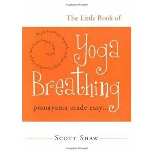 The Little Book of Yoga Breathing: Pranayama Made Easy. . ., Paperback - Scott Shaw imagine