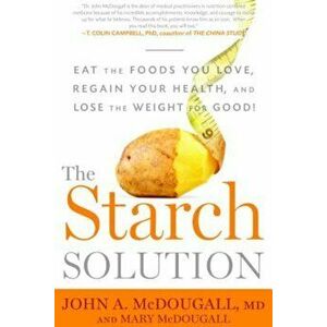 The Starch Solution: Eat the Foods You Love, Regain Your Health, and Lose the Weight for Good!, Paperback - John McDougall imagine