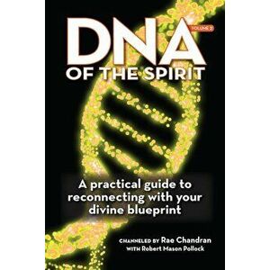 DNA of the Spirit, Volume 2: A Practical Guide to Reconnecting with Your Divine Blueprint, Paperback - Rae Chandran imagine