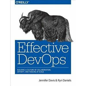 Effective Devops: Building a Culture of Collaboration, Affinity, and Tooling at Scale, Paperback - Jennifer Davis imagine