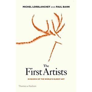 The First Artists: In Search of the World's Oldest Art, Hardcover - Paul Bahn imagine