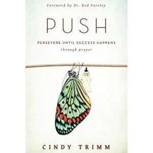 Push: Persevere Until Success Happens Through Prayer, Paperback - Cindy Trimm imagine