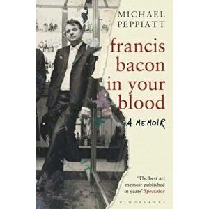 Francis Bacon in Your Blood, Paperback - Michael Peppiatt imagine