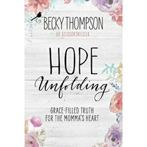 Hope Unfolding: Grace-Filled Truth for the Momma's Heart, Paperback - Becky Thompson imagine