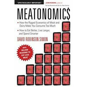 Meatonomics: How the Rigged Economics of Meat and Dairy Make You Consume Too Much and How to Eat Better, Live Longer, and Spend Sma, Paperback - David imagine