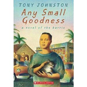 Any Small Goodness: A Novel of the Barrio, Paperback - Tony Johnston imagine