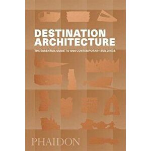 Destination Architecture: The Essential Guide to 1000 Contemporary Buildings, Paperback - Phaidon imagine