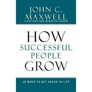 How Successful People Grow: 15 Ways to Get Ahead in Life, Hardcover - John C. Maxwell imagine