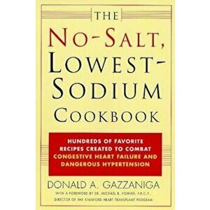The No-Salt, Lowest-Sodium Cookbook: Hundreds of Favorite Recipes Created to Combat Congestive Heart Failure and Dangerous Hypertension, Paperback - D imagine