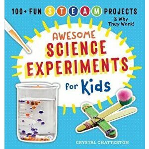 Awesome Science Experiments for Kids: 100+ Fun STEAM Projects and Why They Work, Paperback - Crystal Ward Chatterton imagine