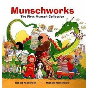 Munschworks: The First Munsch Collection, Hardcover - Robert Munsch imagine