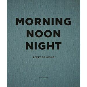 Morning, Noon, Night: A Way of Living, Hardcover - Soho House imagine