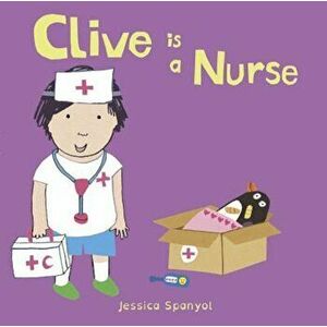 Clive Is a Nurse, Hardcover - Jessica Spanyol imagine