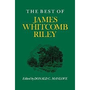 The Best of James Whitcomb Riley, Paperback - Donald C. Manlove imagine