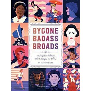 Bygone Badass Broads: 52 Forgotten Women Who Changed the World, Hardcover - Mackenzi Lee imagine
