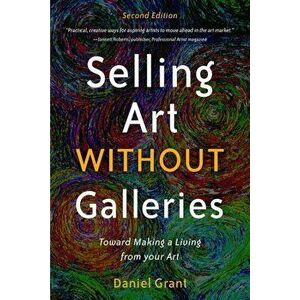 Selling Art Without Galleries: Toward Making a Living from Your Art, Paperback - Daniel Grant imagine