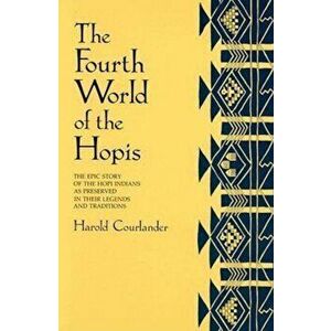 The Fourth World of the Hopis: The Epic Story of the Hopi Indians as Preserved in Their Legends and Traditions, Paperback - Harold Courlander imagine