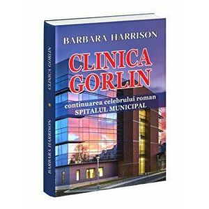 Clinica Gorlin. Continuarea celebrului roman Spitalul Municipal - Barbara Harrison imagine