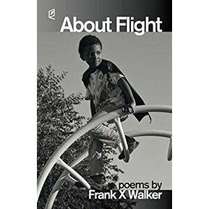About Flight, Paperback - Frank X. Walker imagine