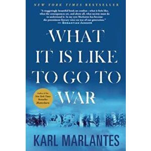 What It Is Like to Go to War, Paperback - Karl Marlantes imagine