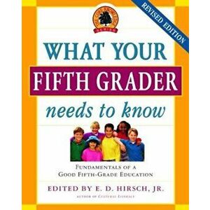 What Your Fifth Grader Needs to Know: Fundamentals of a Good Fifth-Grade Education, Paperback - E. D. Hirsch imagine
