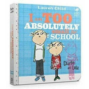 Charlie and Lola: I Am Too Absolutely Small For School, Hardcover - Lauren Child imagine