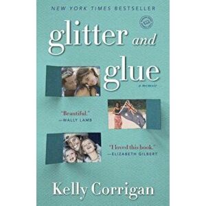 Glitter and Glue: A Memoir, Paperback - Kelly Corrigan imagine